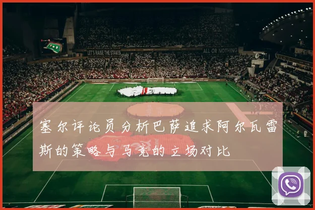 塞尔评论员分析巴萨追求阿尔瓦雷斯的策略与马竞的立场对比